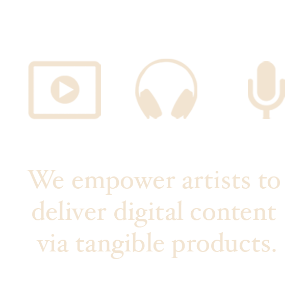 We empower artists to deliver digital content via tangible products